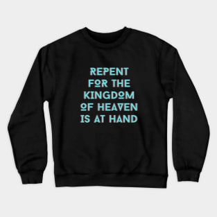 Repent For The Kingdom Of Heaven Is At Hand | Christian Crewneck Sweatshirt